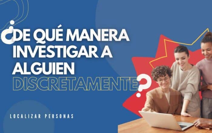 De qué manera investigar a alguien discretamente