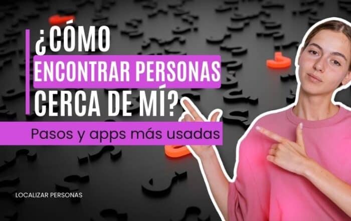 ¿Cómo encontrar personas cerca de mí Pasos y apps más usadas