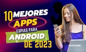 10 Mejores Apps Espías para Android de 2023