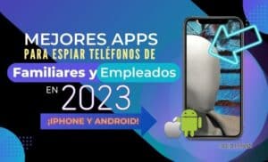 Mejores Apps para Espiar Teléfonos de Familiares y Empleados en 2023 [iPhone y Android]