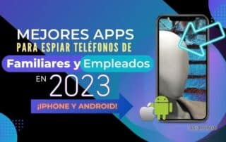 Mejores Apps para Espiar Teléfonos de Familiares y Empleados en 2023 [iPhone y Android]