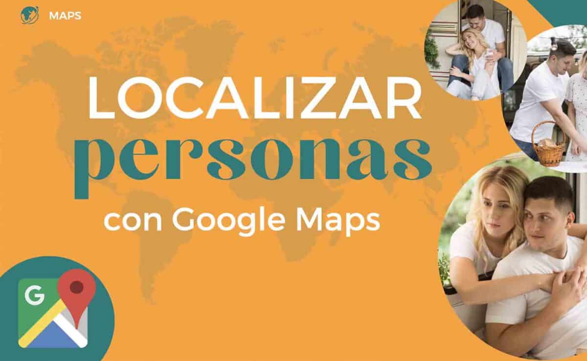 Localizar personas con Google Maps [Actualizado 2024]